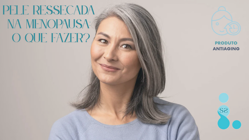 Pele ressecada na menopausa: o que fazer para hidratar, proteger e rejuvenescer?