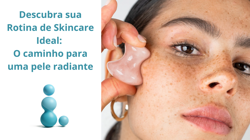Descubra sua Rotina de Skincare Ideal: o caminho para uma pele radiante