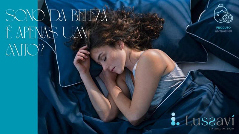 O Sono da Beleza: Como o Sono Repara a Pele e Como Potencializar Esse Processo com os Produtos da Lussaví